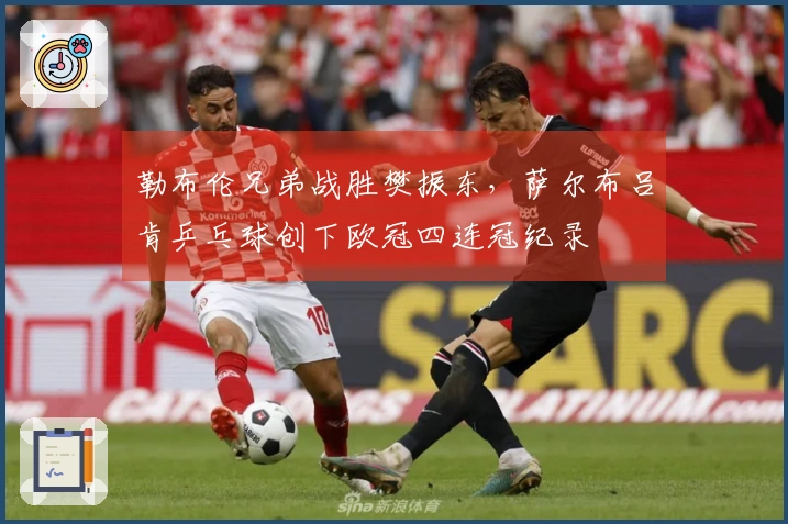 勒布伦兄弟战胜樊振东，萨尔布吕肯乒乓球创下欧冠四连冠纪录
